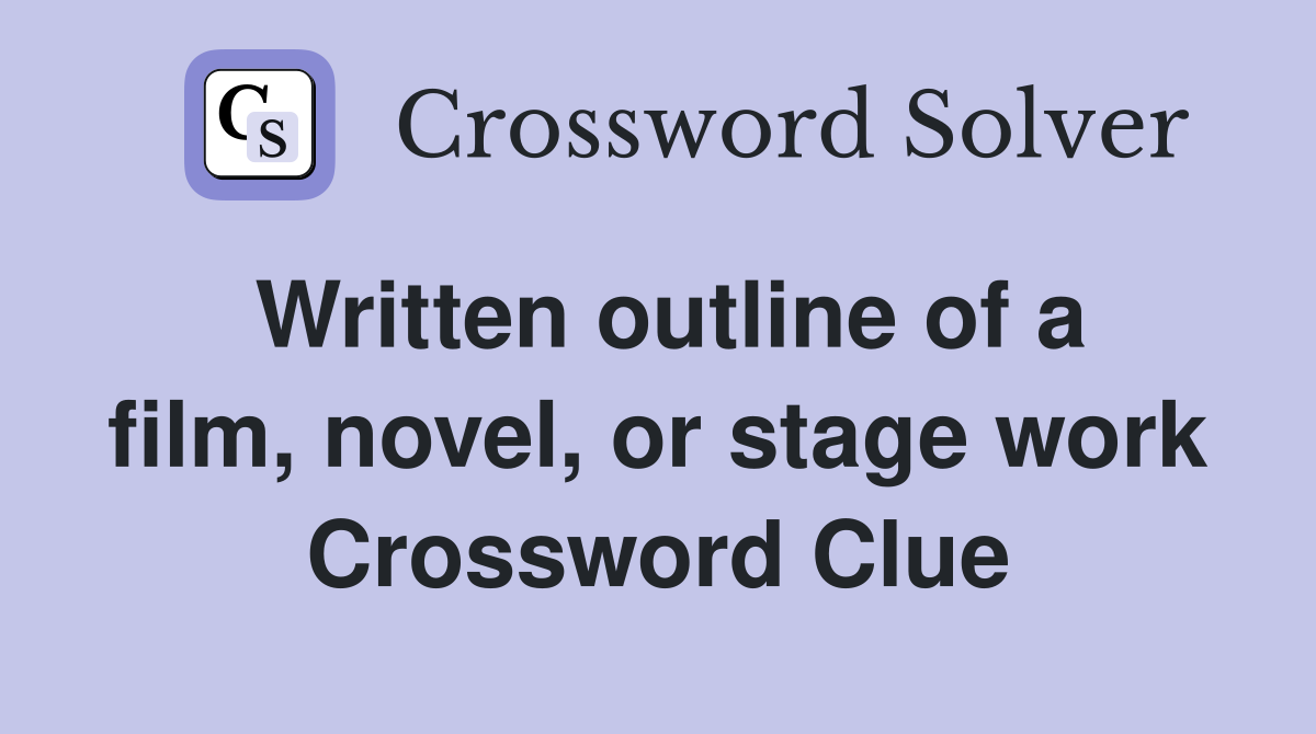 Written outline of a film, novel, or stage work Crossword Clue