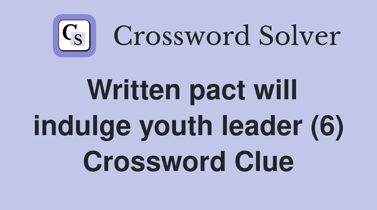 Written pact will indulge youth leader (6) Crossword Clue