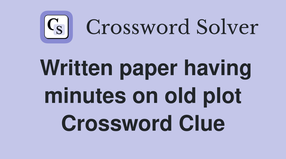 Written paper having minutes on old plot Crossword Clue
