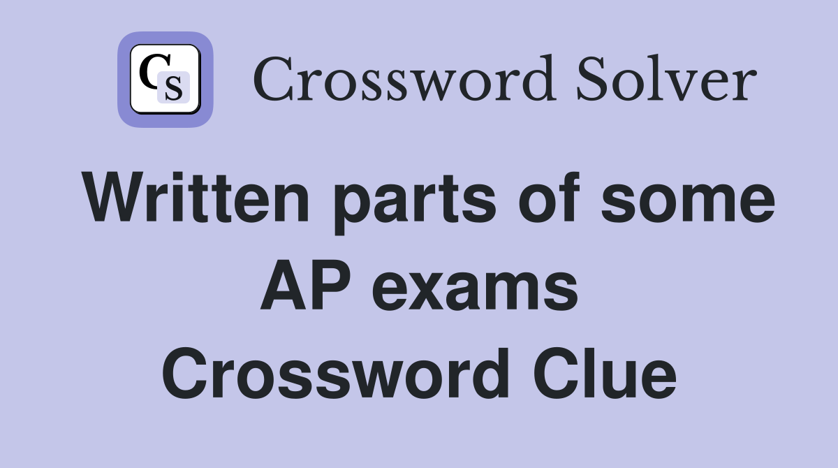 Written parts of some AP exams Crossword Clue
