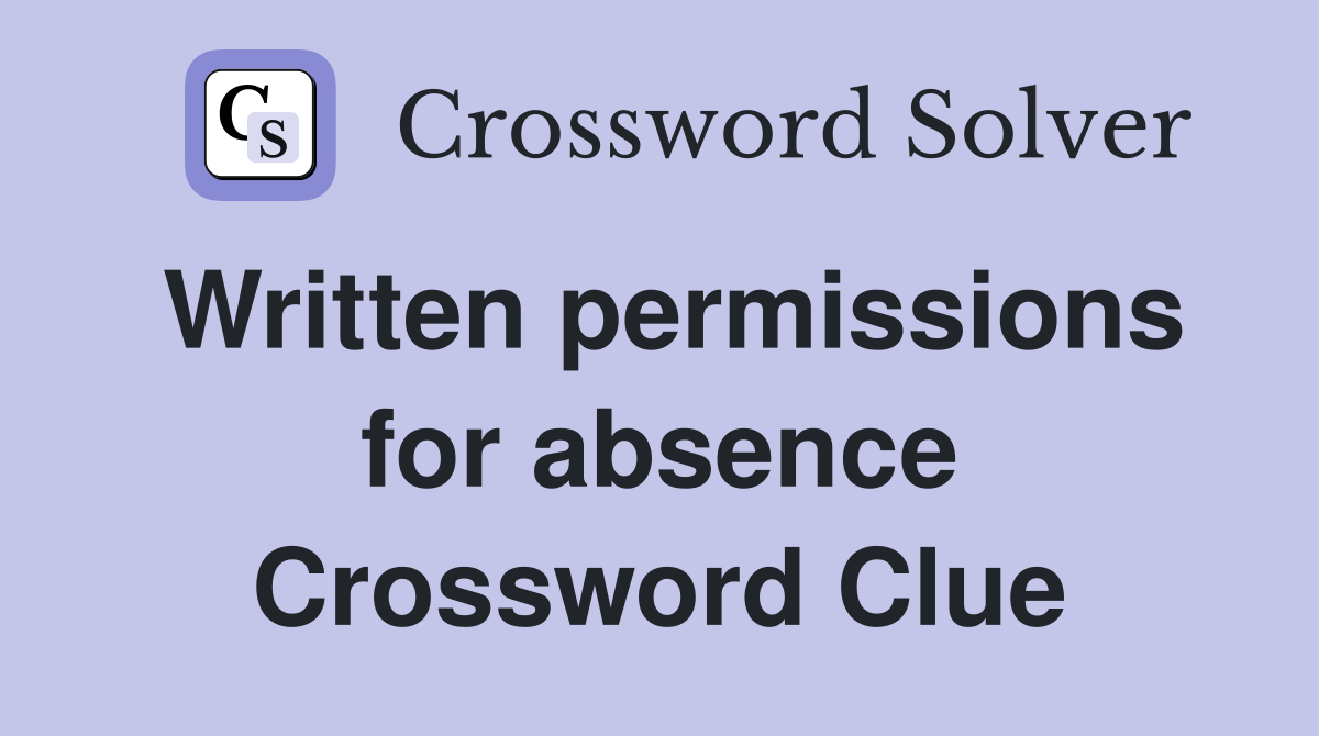 Written permissions for absence Crossword Clue