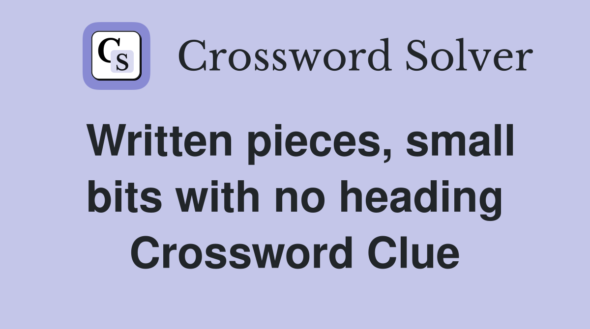 Written pieces, small bits with no heading Crossword Clue