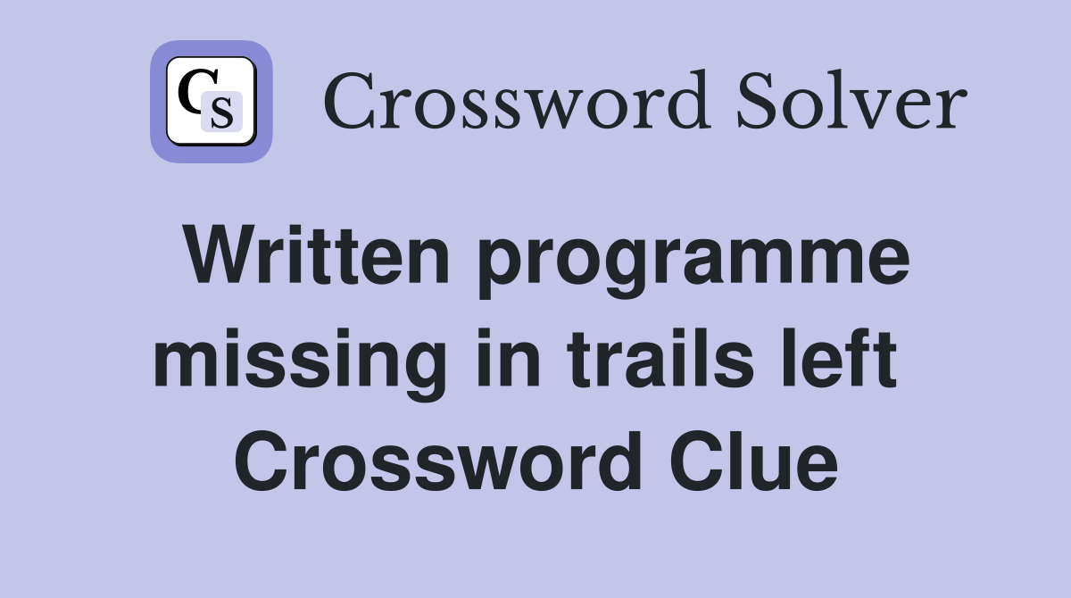 Written programme missing in trails left  Crossword Clue