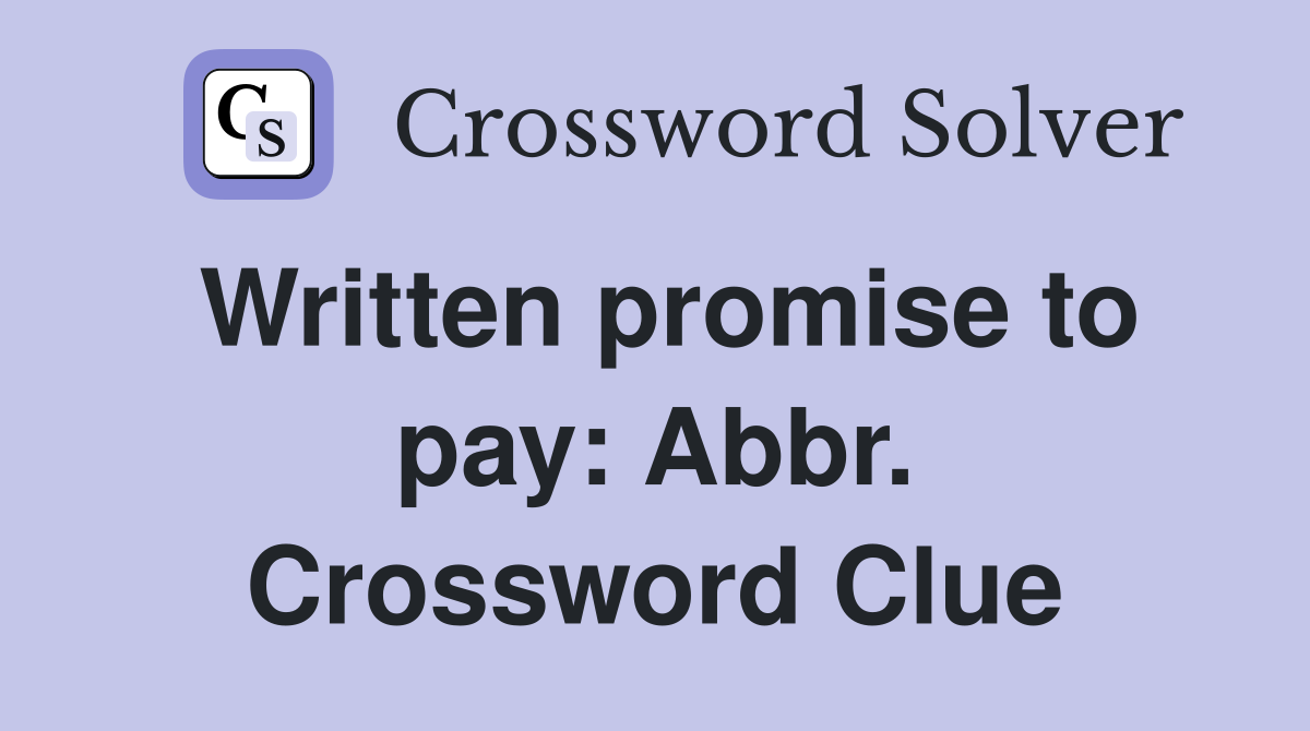 Written promise to pay: Abbr. Crossword Clue