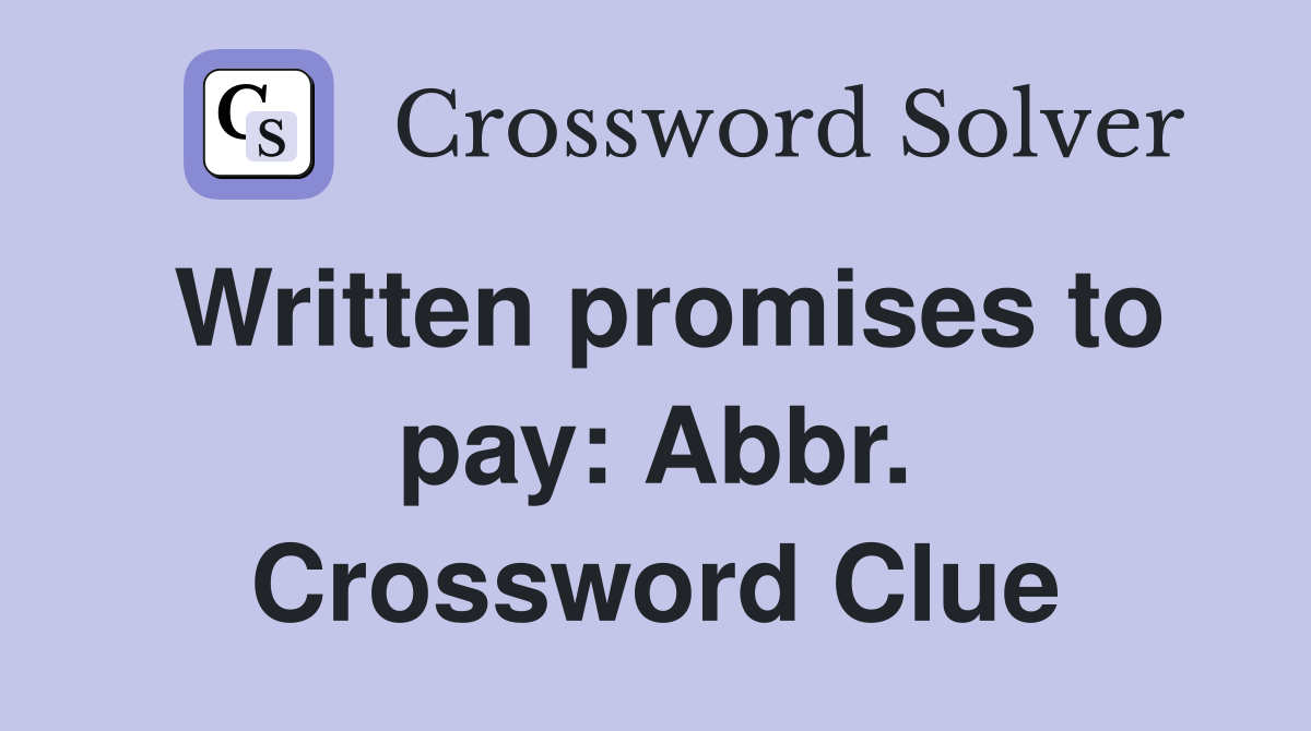 Written promises to pay: Abbr. Crossword Clue