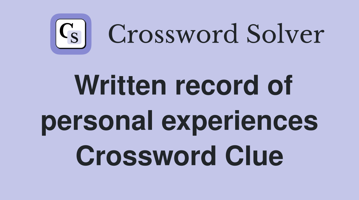 Written record of personal experiences Crossword Clue