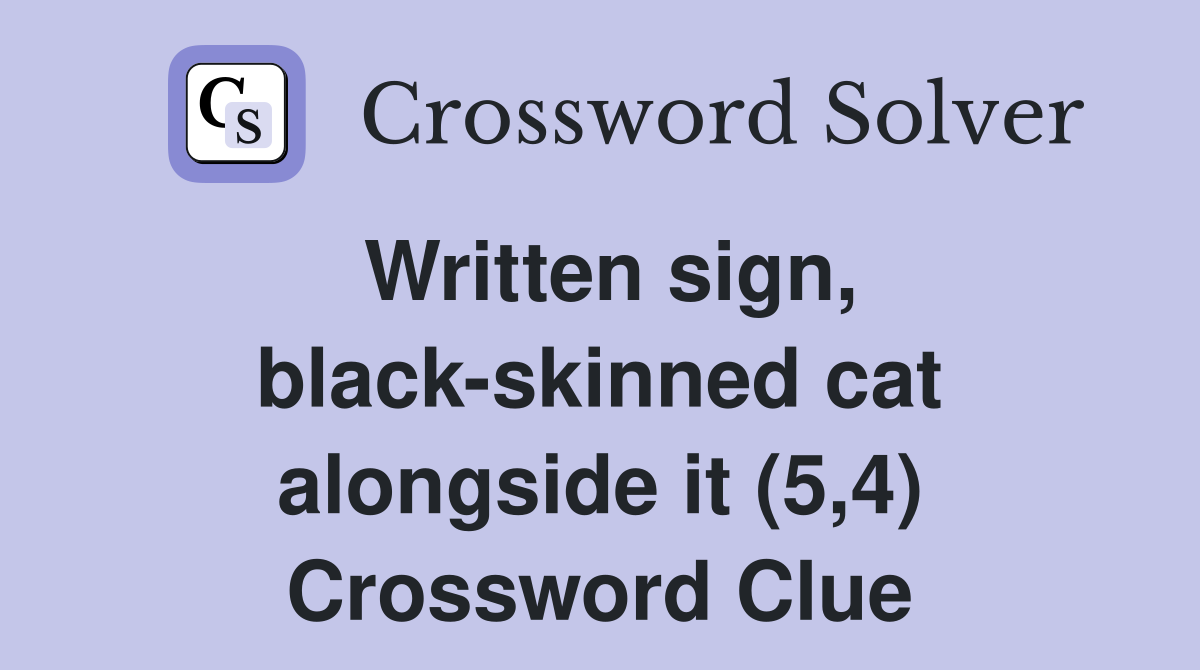 Written sign, black-skinned cat alongside it (5,4) Crossword Clue