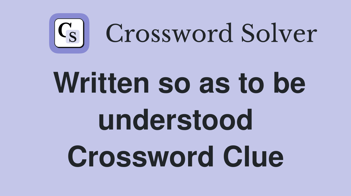 Written so as to be understood Crossword Clue