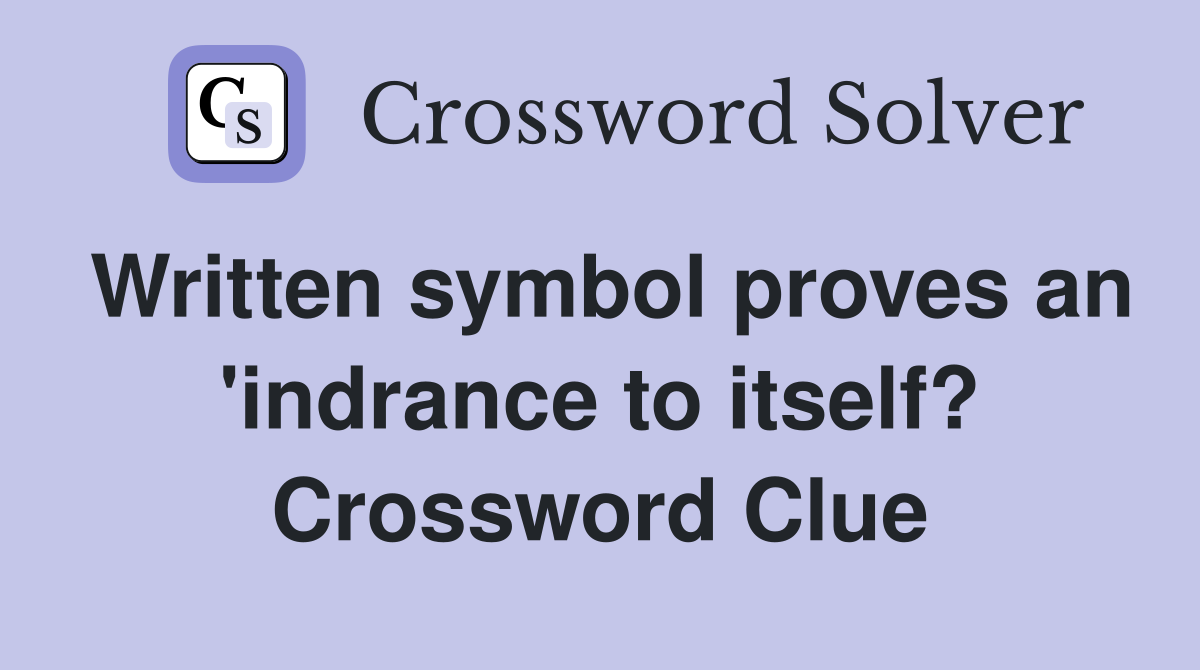 Written symbol proves an 'indrance to itself? Crossword Clue
