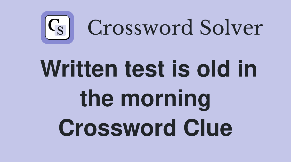 Written test is old in the morning Crossword Clue