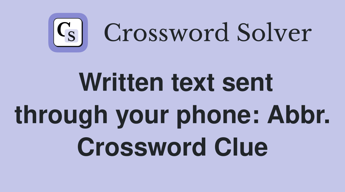 Written text sent through your phone: Abbr. Crossword Clue