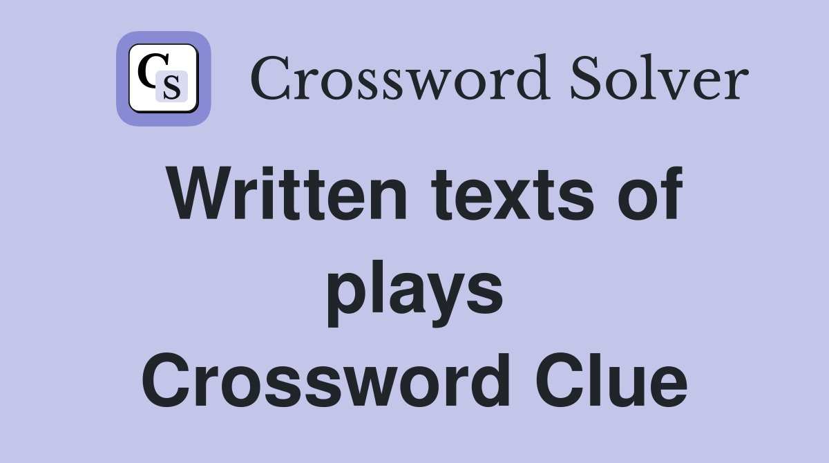 Written texts of plays Crossword Clue