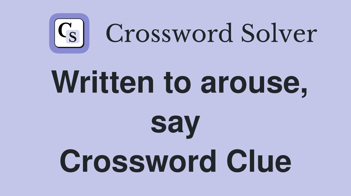 Written to arouse, say Crossword Clue
