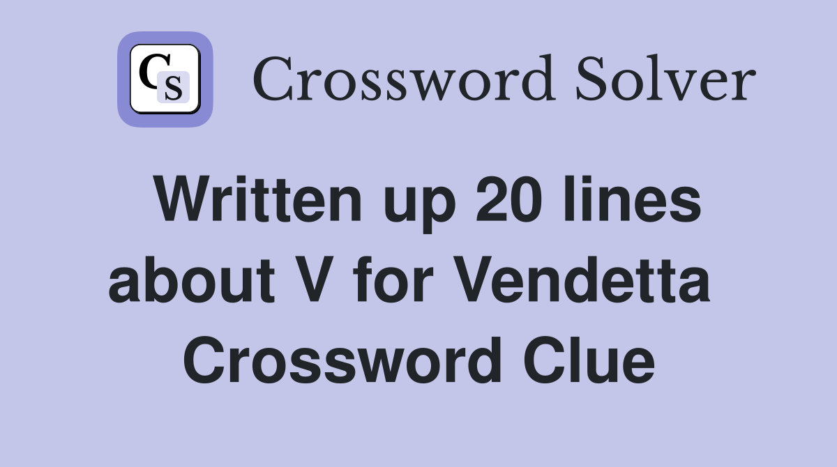 Written up 20 lines about V for Vendetta  Crossword Clue
