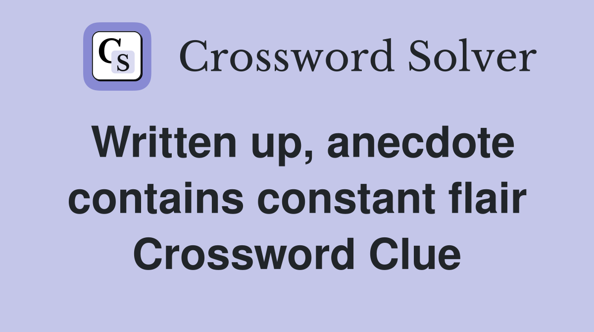 Written up, anecdote contains constant flair Crossword Clue