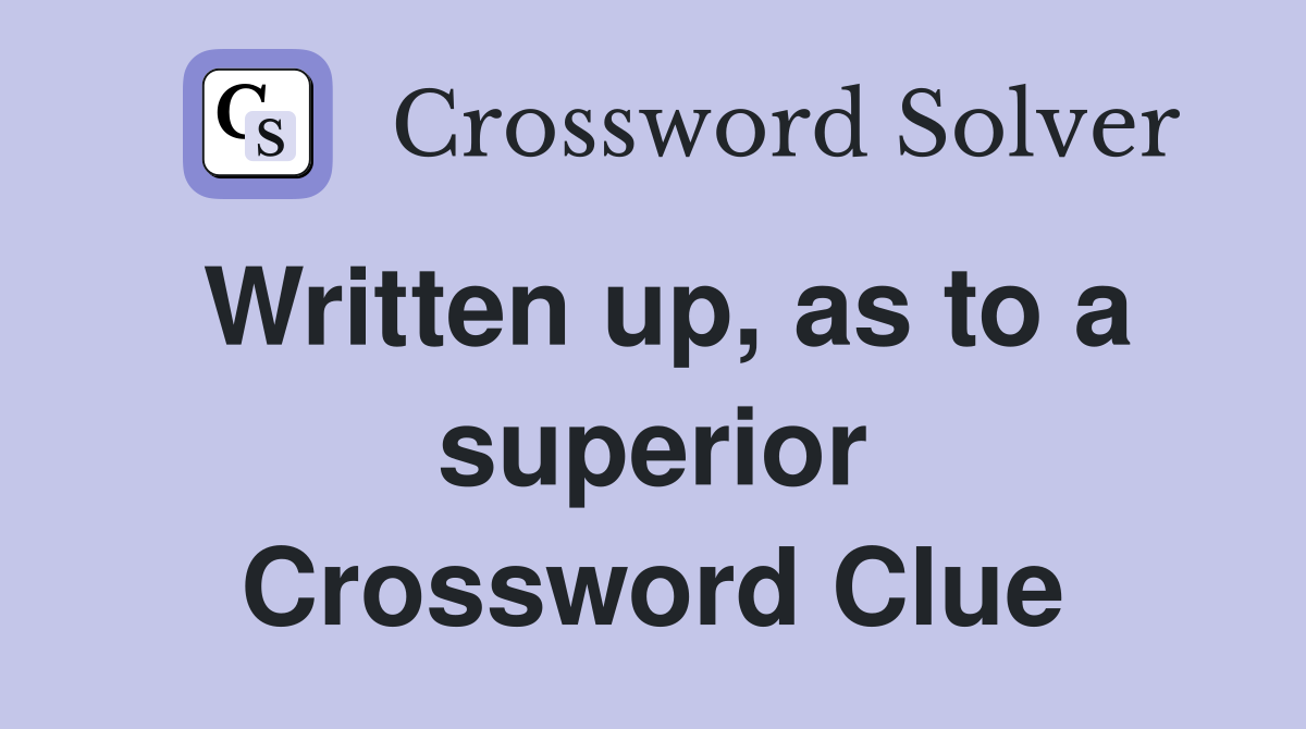 Written up, as to a superior Crossword Clue