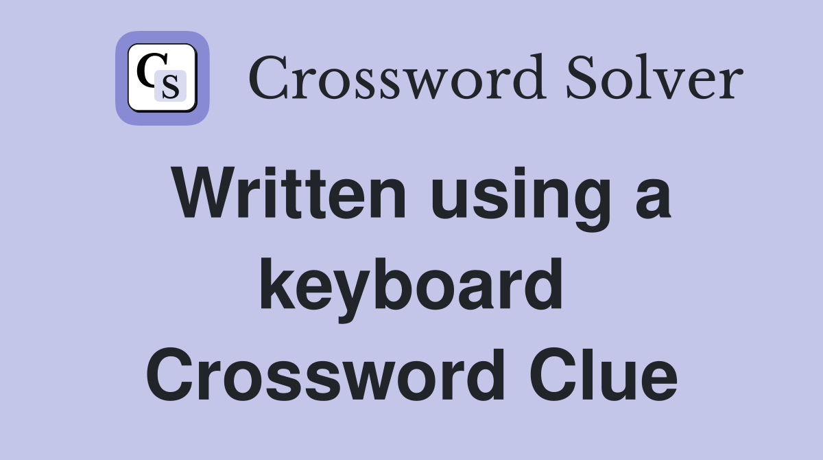 Written using a keyboard Crossword Clue