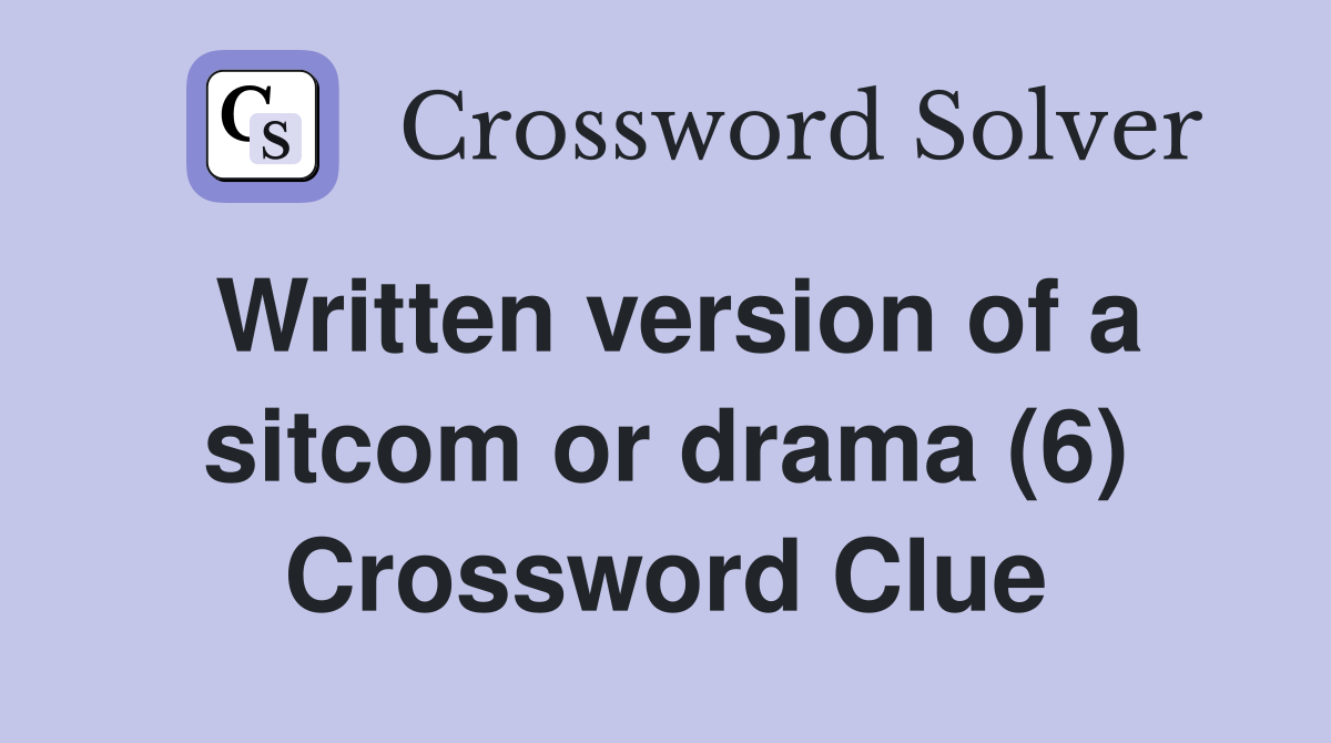 Written version of a sitcom or drama (6) Crossword Clue