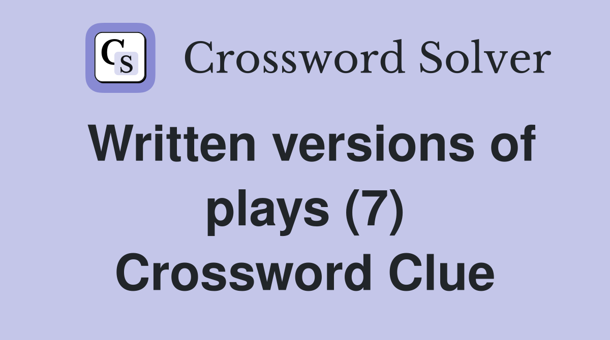 Written versions of plays (7) Crossword Clue