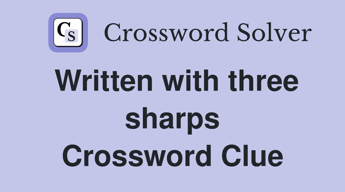Written with three sharps Crossword Clue