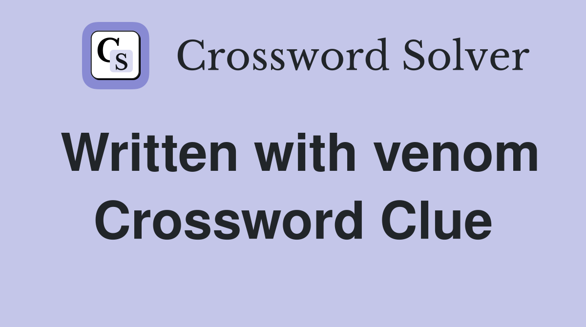 Written with venom Crossword Clue