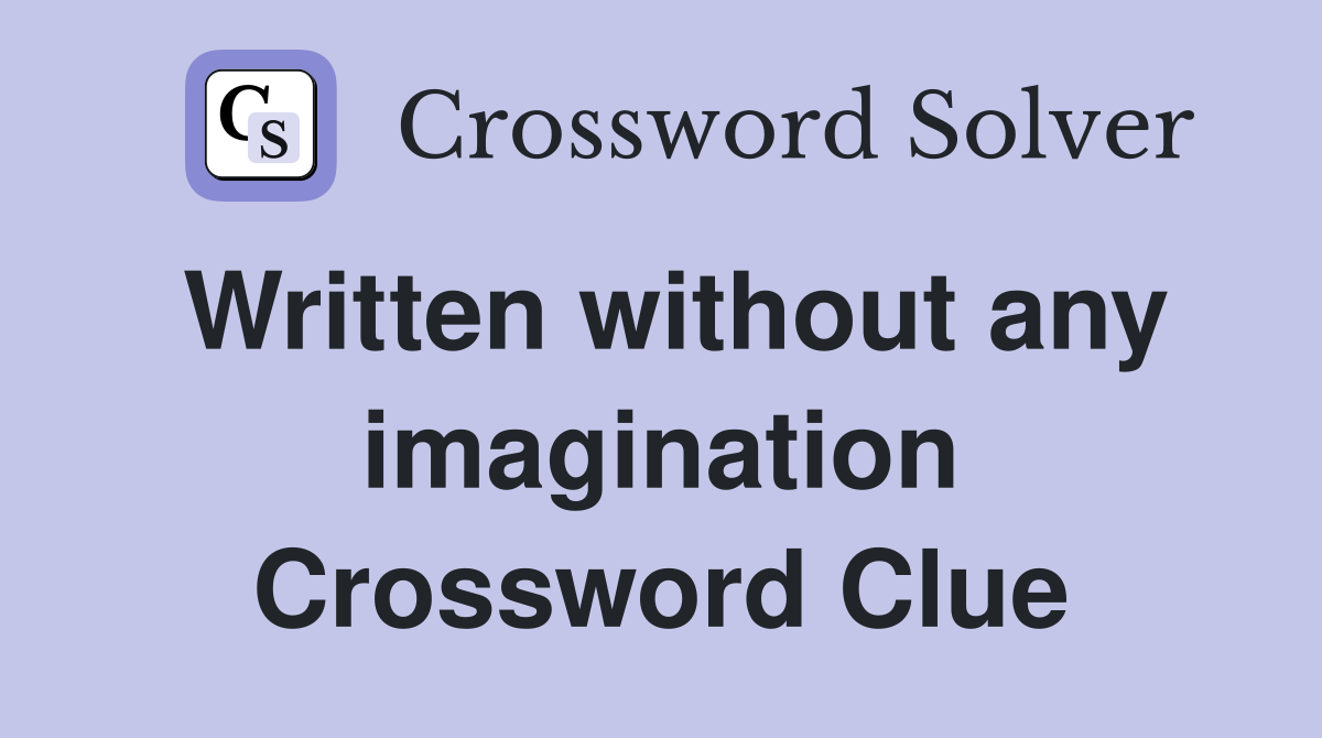 Written without any imagination Crossword Clue