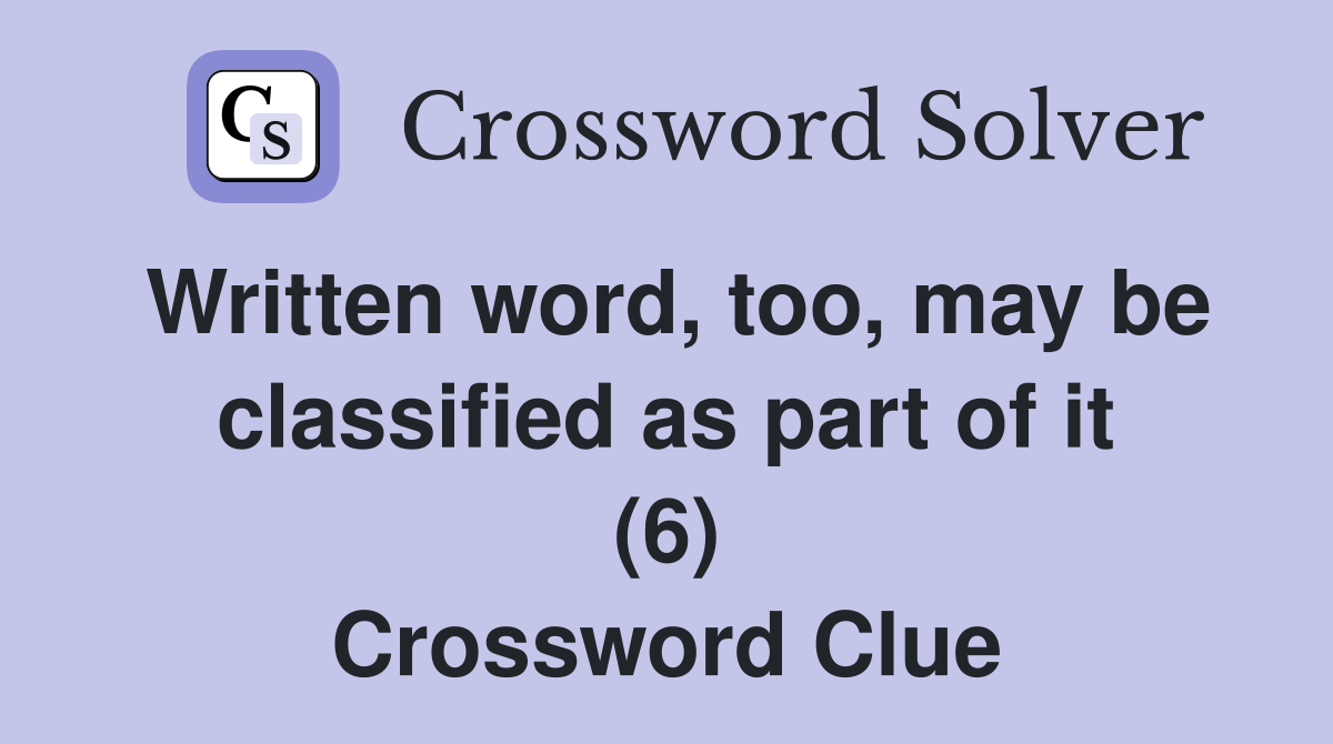 Written word, too, may be classified as part of it (6) Crossword Clue