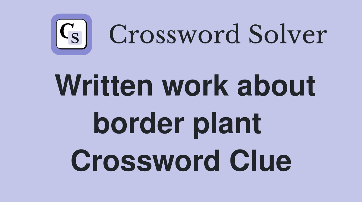 Written work about border plant  Crossword Clue