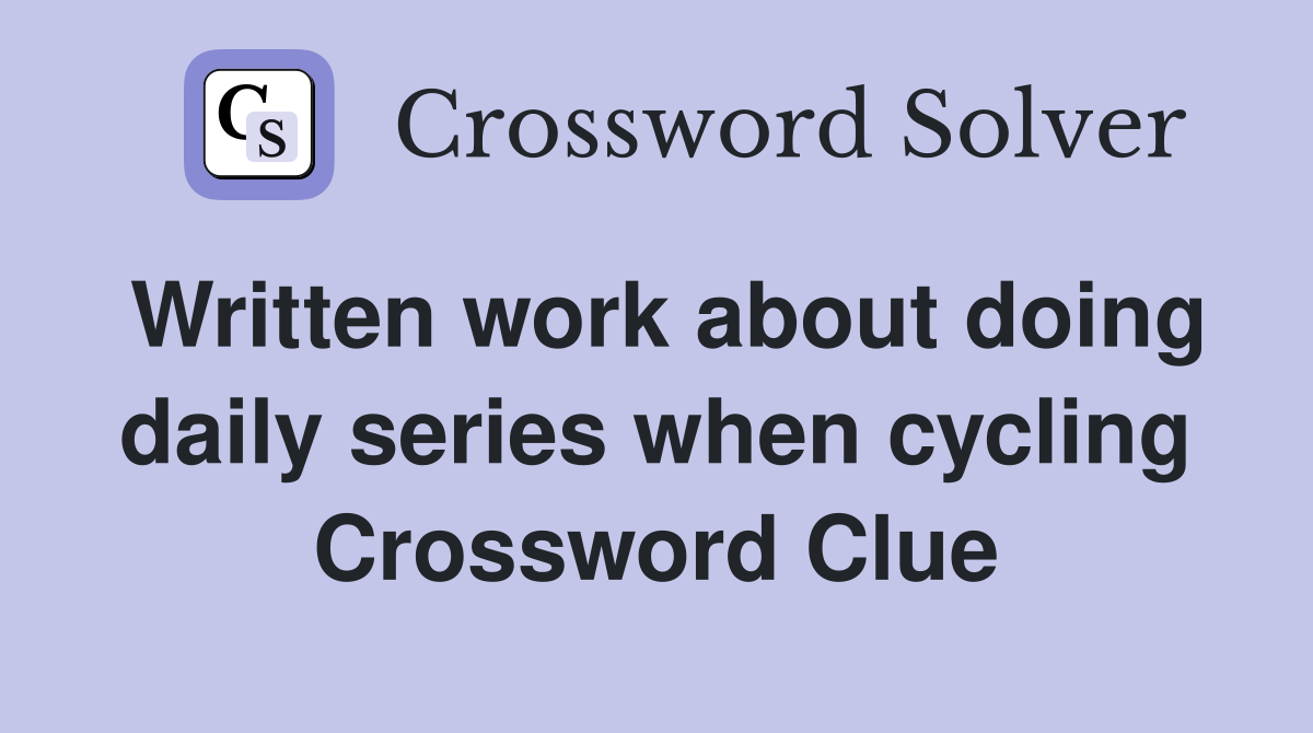 Written work about doing daily series when cycling Crossword Clue