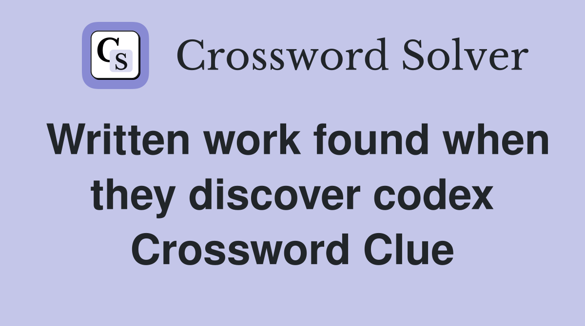 Written work found when they discover codex Crossword Clue