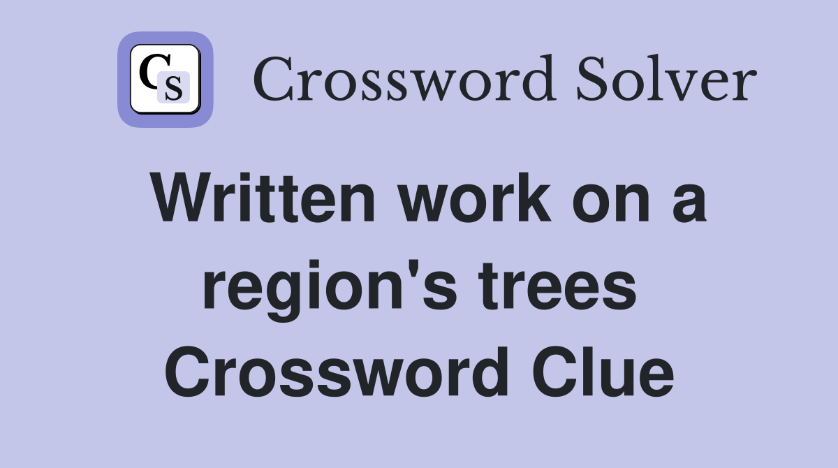 Written work on a region's trees Crossword Clue