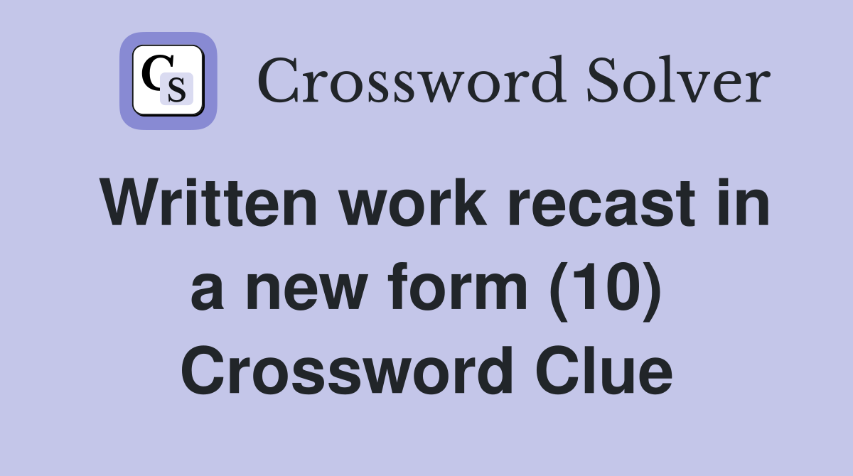 Written work recast in a new form (10) Crossword Clue
