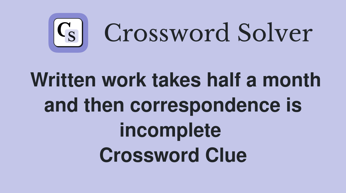 Written work takes half a month and then correspondence is incomplete  Crossword Clue