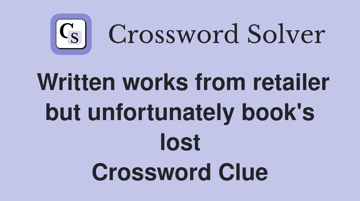 Written works from retailer but unfortunately book's lost Crossword Clue