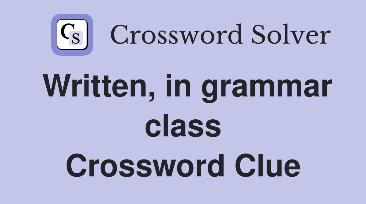Written, in grammar class Crossword Clue