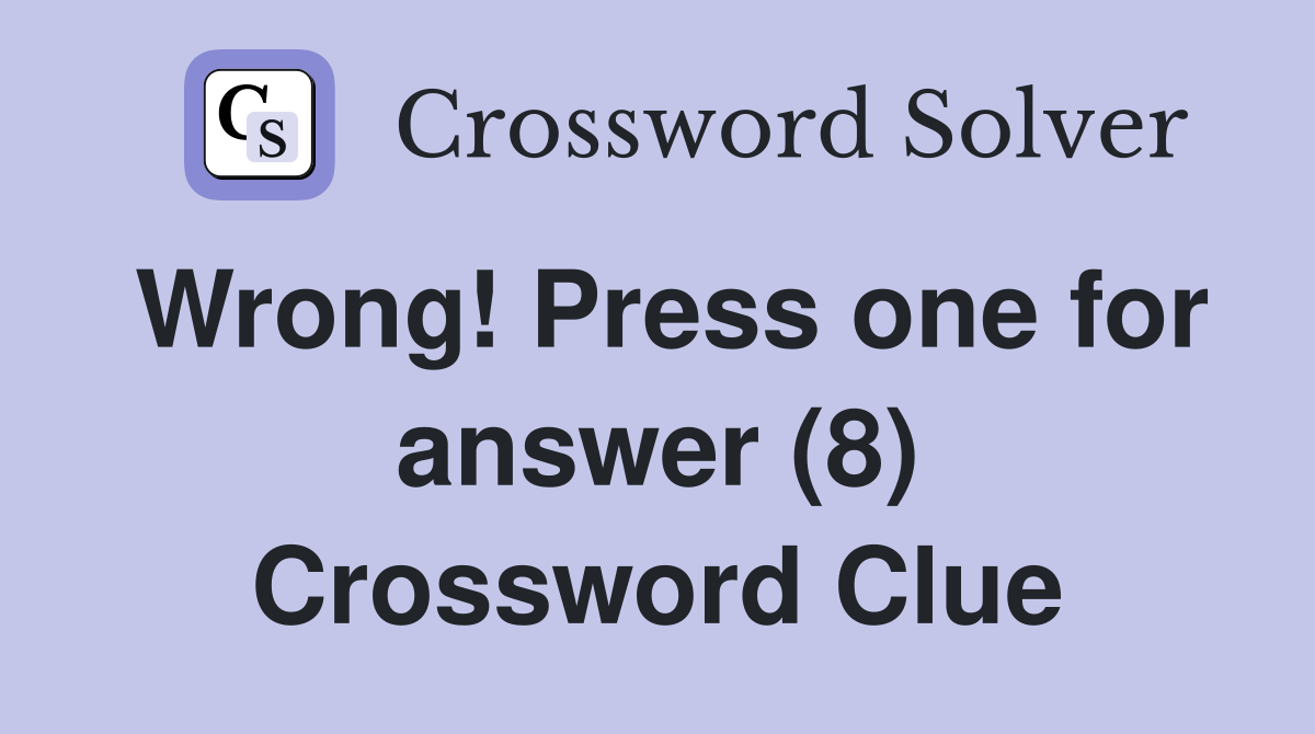 Wrong! Press one for answer (8) Crossword Clue
