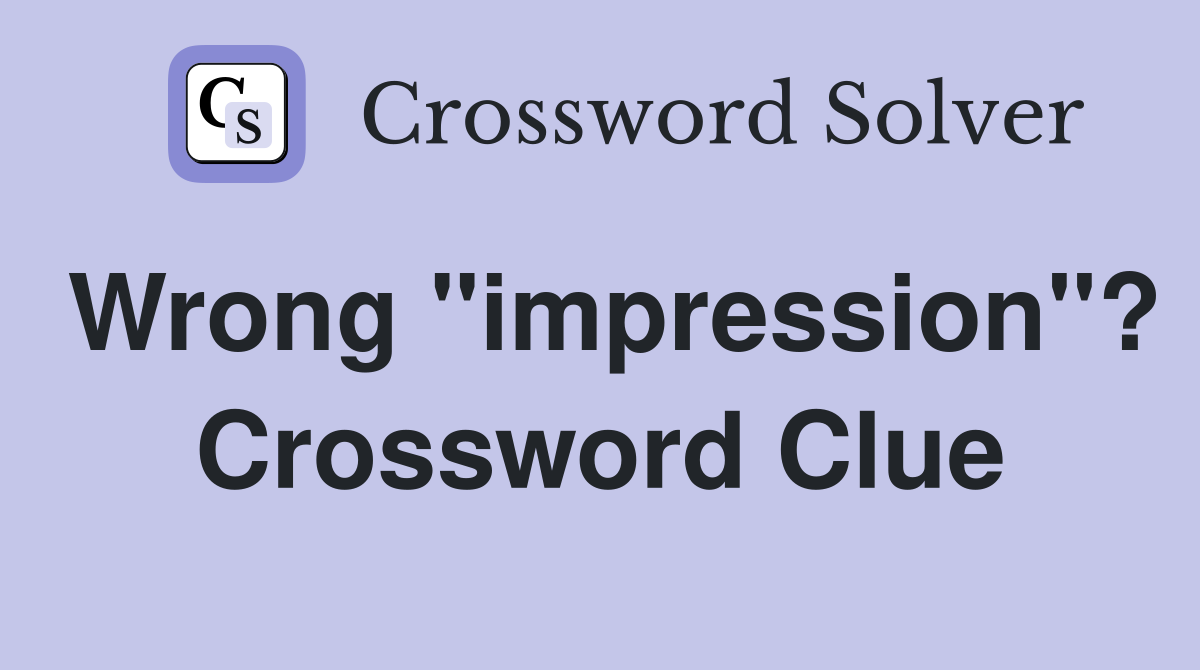 Wrong "impression"? Crossword Clue