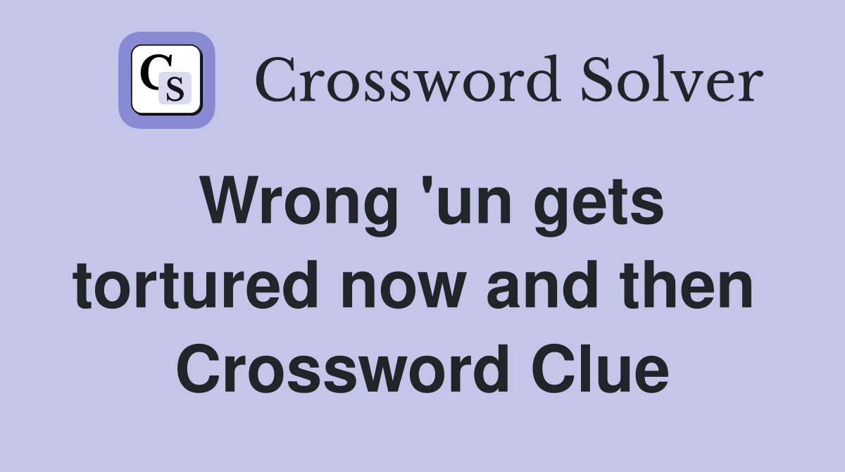 Wrong 'un gets tortured now and then  Crossword Clue