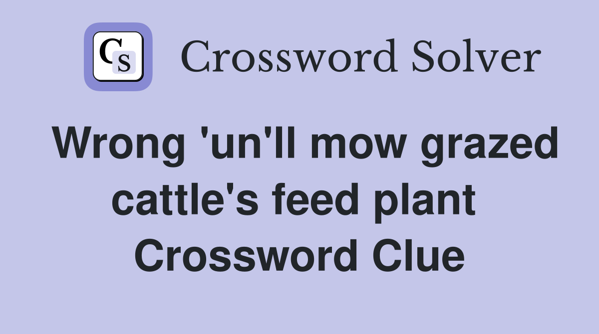 Wrong 'un'll mow grazed cattle's feed plant  Crossword Clue