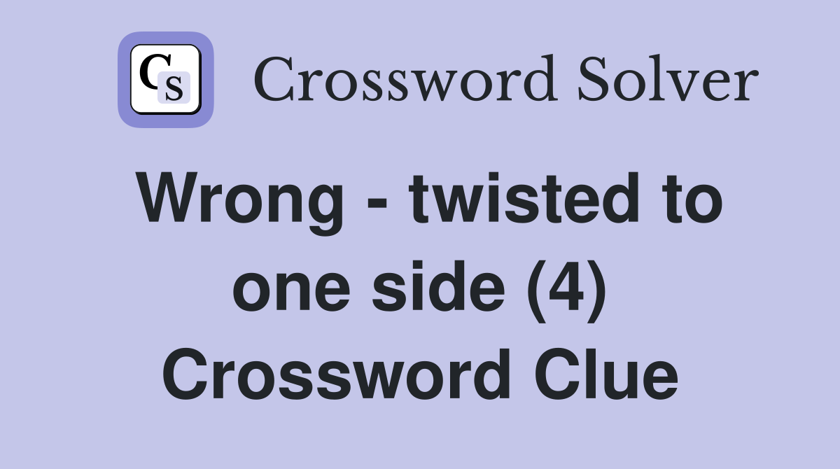 Wrong - twisted to one side (4) Crossword Clue