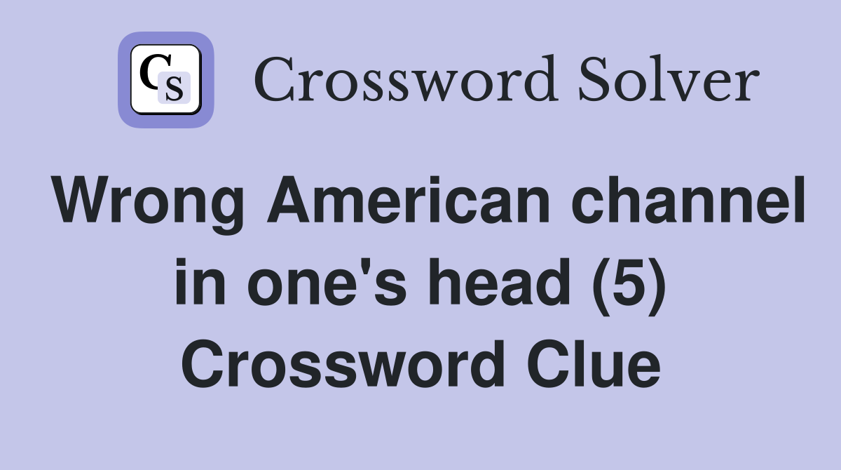 Wrong American channel in one's head (5) Crossword Clue