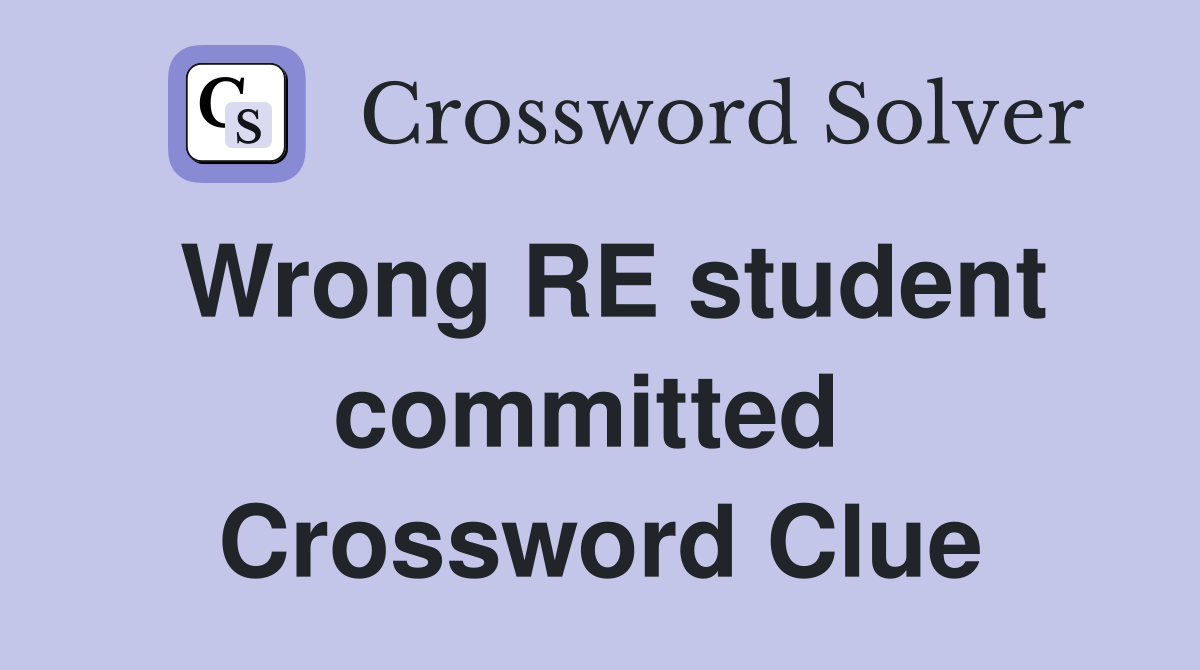 Wrong RE student committed  Crossword Clue