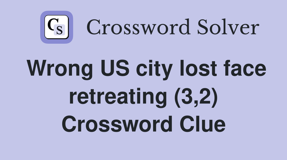 Wrong US city lost face retreating (3,2) Crossword Clue