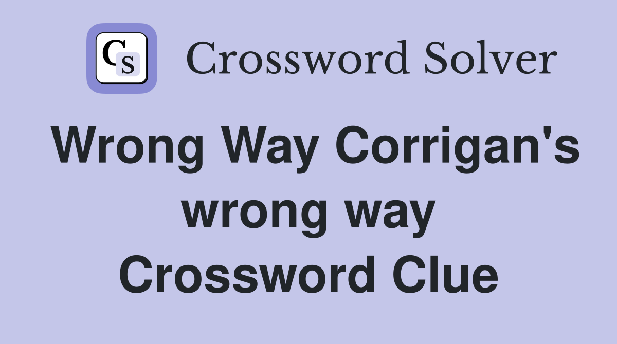 Wrong Way Corrigan's wrong way Crossword Clue