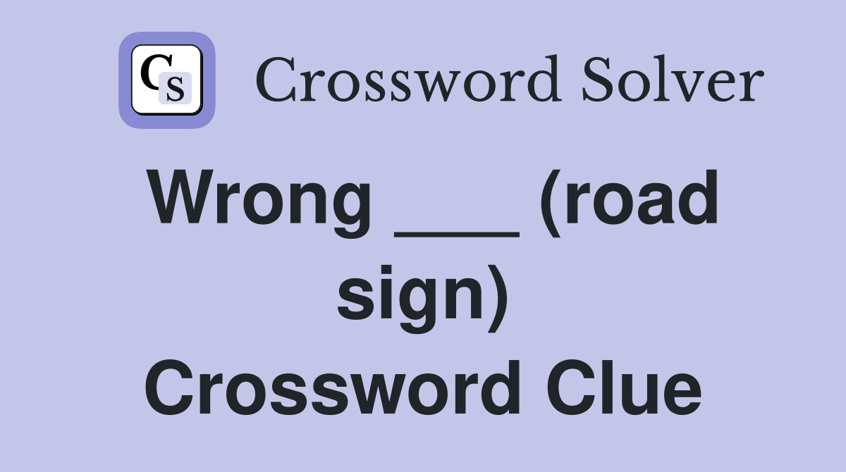 Wrong ___ (road sign) Crossword Clue
