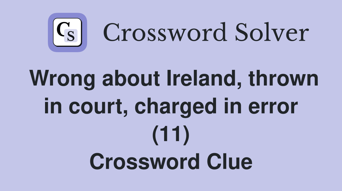 Wrong about Ireland, thrown in court, charged in error (11) Crossword Clue