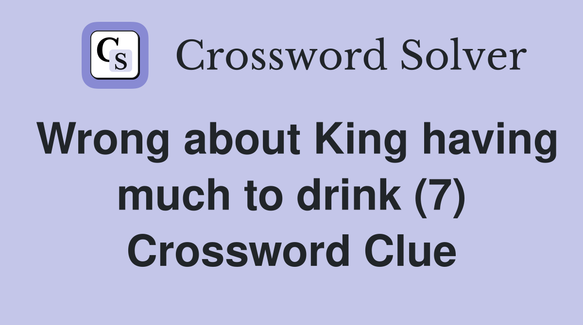 Wrong about King having much to drink (7) Crossword Clue