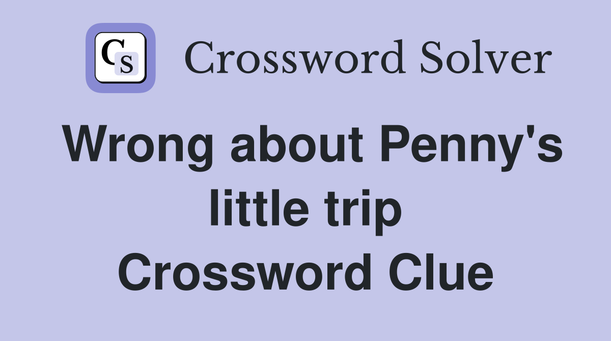 Wrong about Penny's little trip Crossword Clue