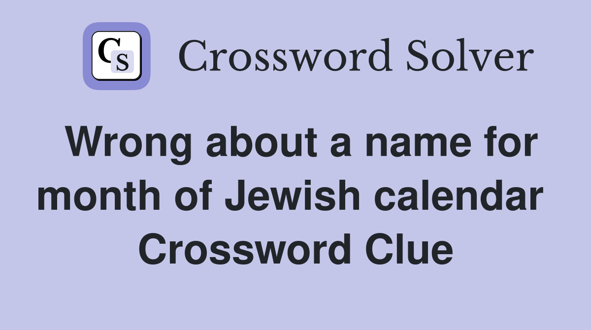 Wrong about a name for month of Jewish calendar  Crossword Clue