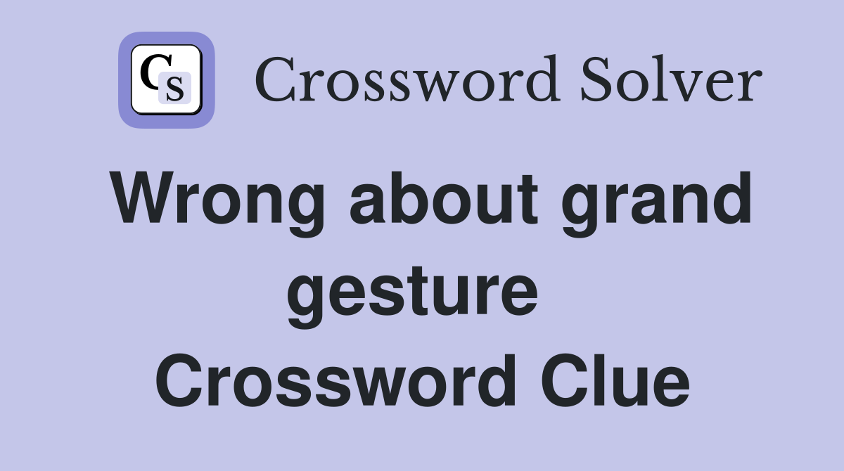 Wrong about grand gesture  Crossword Clue